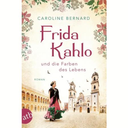 Frida Kahlo und die Farben des Lebens: Roman